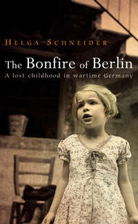 The Bonfire of Berlin: A Lost Childhood in Wartime Germany