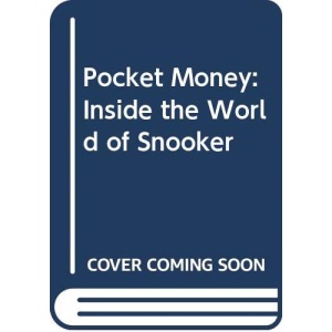 Pocket Money (Bad-Boys, Business-Heads and Boom-time Snooker): Inside the World of Snooker