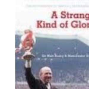 Strange Kind of Glory: Life of Sir Matt Busby and Manchester United