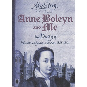 Anne Boleyn and Me: The Diary of Elinor Valjean, London 1525-1536 (My Story)