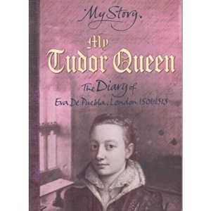 My Tudor Queen: The Diary of Eva De Puebla, London 1501-1513 (My Story)