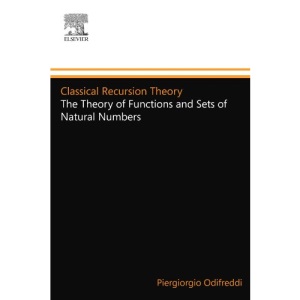 Classical Recursion Theory: The Theory of Functions and Sets of Natural Numbers: Volume 125 (Studies in Logic and the Foundations of Mathematics)