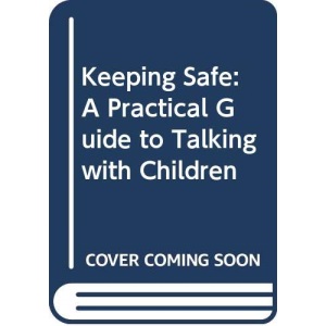 Keeping Safe: A Practical Guide to Talking with Children