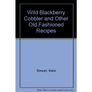 Wild Blackberry Cobbler and Other Old Fashioned Recipes