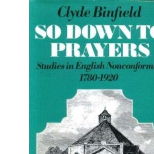 So Down to Prayers: Studies in English Nonconformity, 1780-1920 (Everyman's University Library)