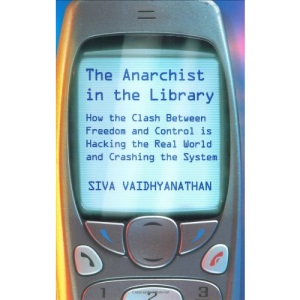 The Anarchist in the Library: How the Clash Between Freedom and Control is Hacking the Real World and Crashing the System