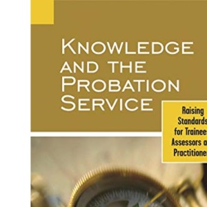 Knowledge and the Probation Service: Raising Standards for Trainees, Assessors and Practitioners