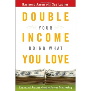 Double Your Income Doing What You Love: Raymond Aaron's Guide to Power Mentoring