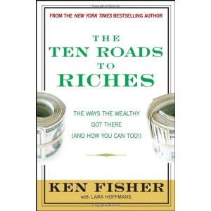 The Ten Roads to Riches: The Ways the Wealthy Got There (and How You Can Too!) (Fisher Investments Press)