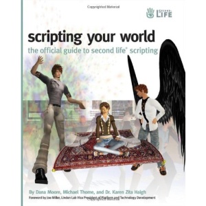 Scripting Your World: The Official Guide to Second Life Scripting