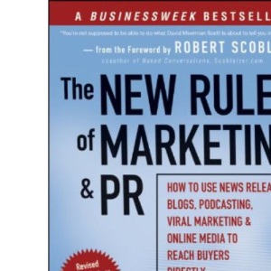 The New Rules of Marketing and PR: How to Use News Releases, Blogs, Podcasting, Viral Marketing and Online Media to Reach Buyers Directly