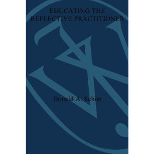 Educating the Reflective Practitioner: Toward a New Design for Teaching and Learning in the Professions (Jossey-Bass Higher Education)