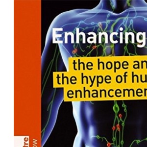 Enhancing Me: The Hope and the Hype of Human Enhancement (Science Museum TechKnow Series)