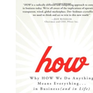 How: Why How We Do Anything Means Everything... in Business (and in Life)