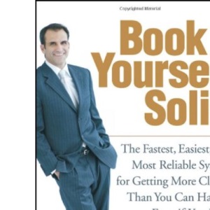 Book Yourself Solid: The Fastest, Easiest, and Most Reliable System for Getting More Clients Than You Can Handle Even If You Hate Marketing and Selling