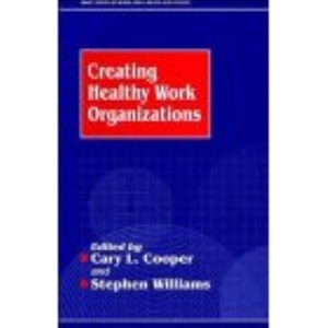 Creating Healthy Working Organizations (Wiley Series in Work Well–Being & Stress)