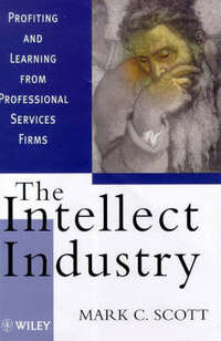 The Intellect Industry: Profiting and Learning from Professional Service Firms