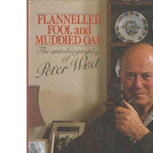 Flannelled Fool and Muddied Oaf: The Autobiography of Peter West: An Autobiography