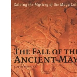 The Fall of the Ancient Maya: Solving the Mystery of the Maya Collapse