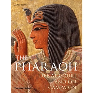 The Pharaoh: Life at Court and on Campaign
