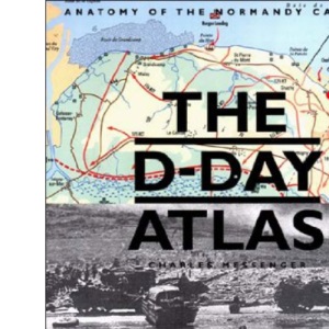 The D-Day Atlas: Anatomy of the Normandy Campaign