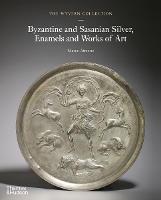 The Wyvern Collection: Byzantine and Sasanian Silver, Enamels and Works of Art