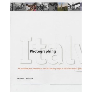 Photographing Italy: 60 Incredible Years presented in over 350 Amazing Images by 120 of the World's Greatest Photographers