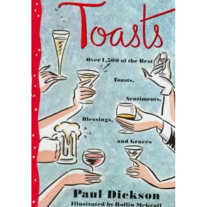 Toasts: Over 1, 500 of the Best Toasts, Sentiments, Blessings, and Graces / [Ed. by] Paul Dickson.