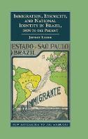 Immigration, Ethnicity, and National Identity in Brazil, 1808 to the Present