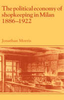 The Political Economy of Shopkeeping in Milan, 1886–1922