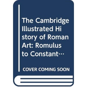 The Cambridge Illustrated History of Roman Art: Romulus to Constantine