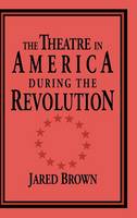 The Theatre in America during the Revolution