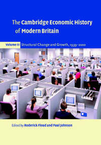 The Cambridge Economic History of Modern Britain, Volume III: Structural Change and Growth, 1939-2000: 3 Structural Change 1939-2000: Volume 3 (The ... of Modern Britain 3 Volume Paperback Set)