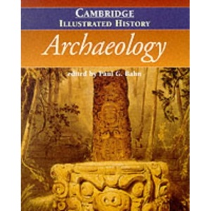 The Cambridge Illustrated History of Archaeology (Cambridge Illustrated Histories)