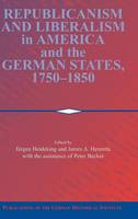 Republicanism and Liberalism in America and the German States, 1750–1850