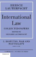International Law: Volume 5 , Disputes, War and Neutrality, Parts IX-XIV