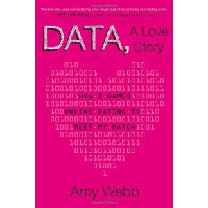 Data, a Love Story: How I Gamed Online Dating to Meet My Match