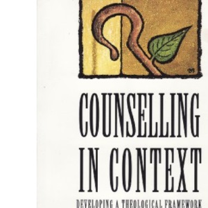Counselling in Context: Developing a Theological Framework (Handbooks of Pastoral Care)