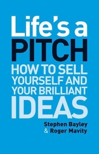 Life's a Pitch: How to Sell Yourself and Your Brilliant Ideas