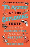 The Mystery of the Exploding Teeth and Other Curiosities from the History of Medicine