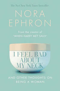 I Feel Bad About My Neck: And Other Thoughts on Being a Woman