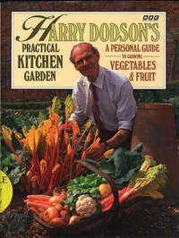 Harry Dodson's Practical Kitchen Garden: Personal Guide to Growing Vegetables and Fruit
