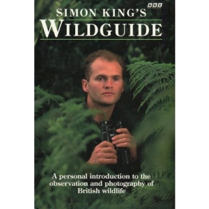 Simon King's Wildguide: A Personal Introduction to the Observation and Photography of British Wildlife