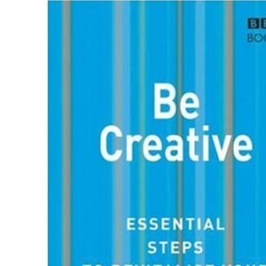 Be Creative: Essential Steps to Revitalise Your Work and Life (Essential Steps)