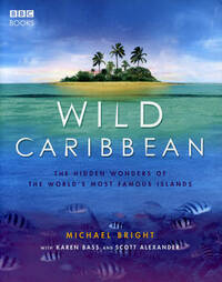 Wild Caribbean: The Hidden Wonders of the World's Most Famous Islands.