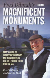 Fred Dibnah's Magnificent Monuments: Fred's Guide to Impressive Buildings and Monuments in the UK - Where to Go, What to See