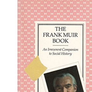 The Frank Muir Book: An Irreverent Companion to Social History