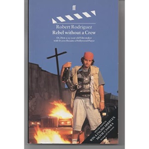 Rebel without a Crew: How a 23 Year-old Film-maker with 7, 000 Dollars Became a Hollywood Player