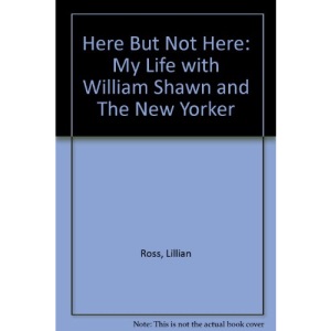 Here, but Not Here: My Life with William: My Life with William Shawn and "The New Yorker"
