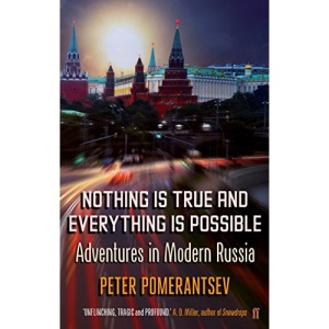 Nothing is True and Everything is Possible: Adventures in Modern Russia